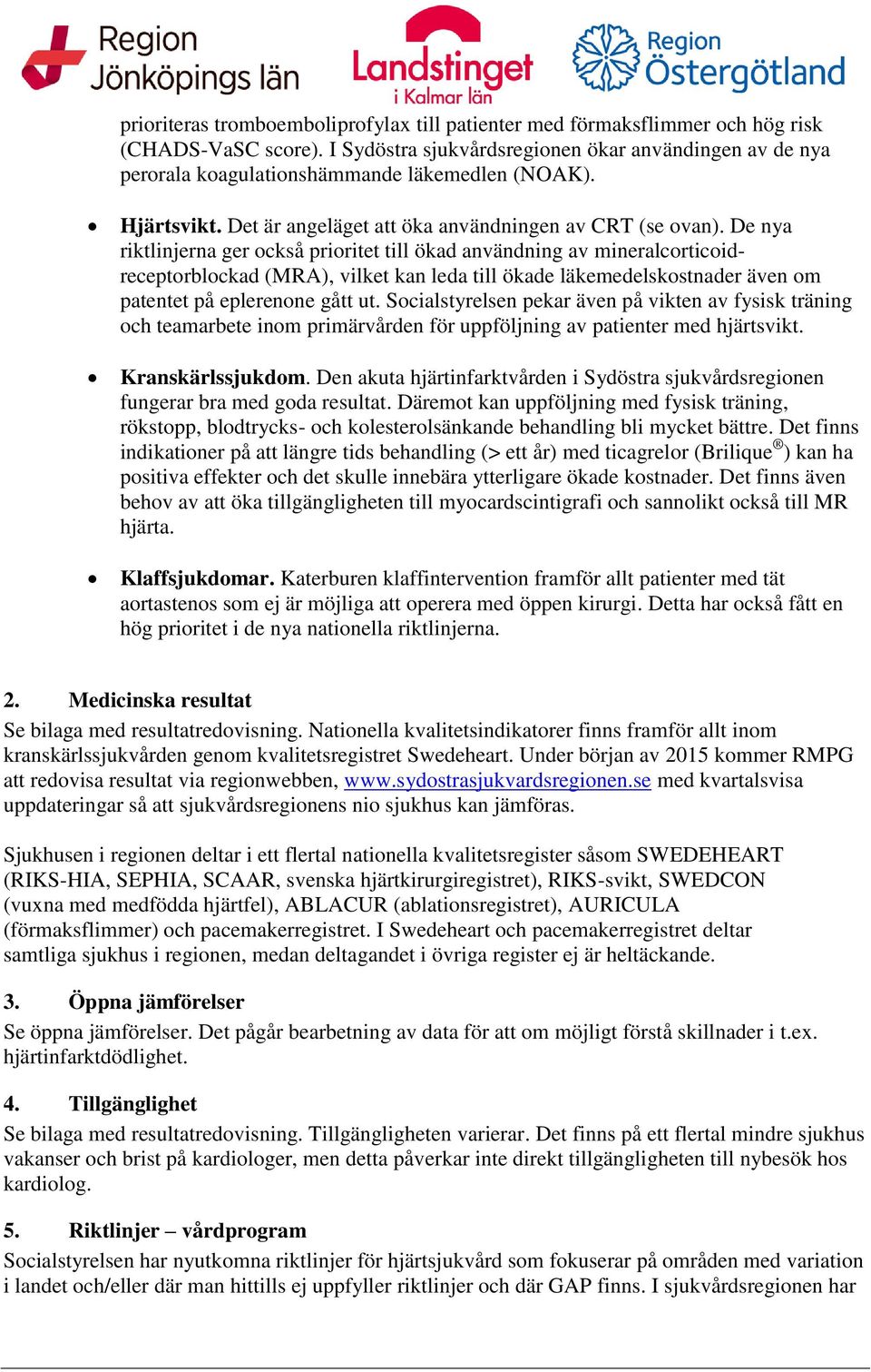 De nya riktlinjerna ger också prioritet till ökad användning av mineralcorticoidreceptorblockad (MRA), vilket kan leda till ökade läkemedelskostnader även om patentet på eplerenone gått ut.