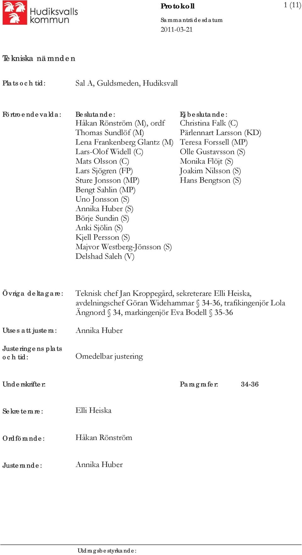 (V) Christina Falk (C) Pärlennart Larsson (KD) Teresa Forssell (MP) Olle Gustavsson (S) Monika Flöjt (S) Joakim Nilsson (S) Hans Bengtson (S) Övriga deltagare: Utses att justera: Justeringens plats