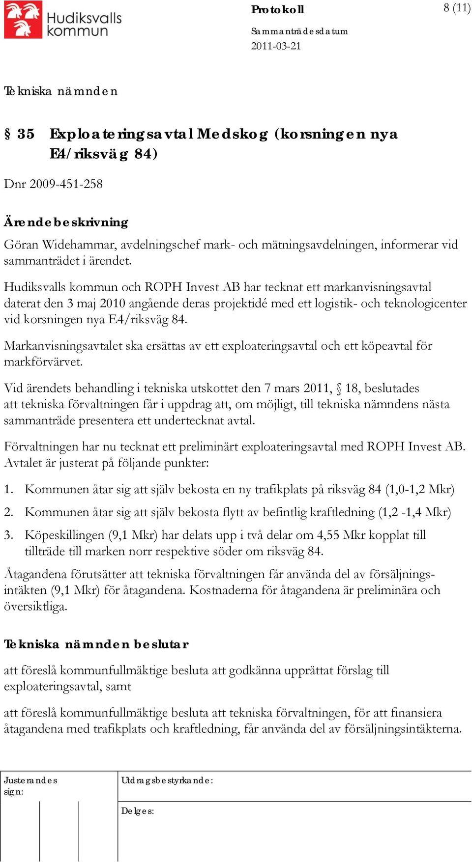Hudiksvalls kommun och ROPH Invest AB har tecknat ett markanvisningsavtal daterat den 3 maj 2010 angående deras projektidé med ett logistik- och teknologicenter vid korsningen nya E4/riksväg 84.