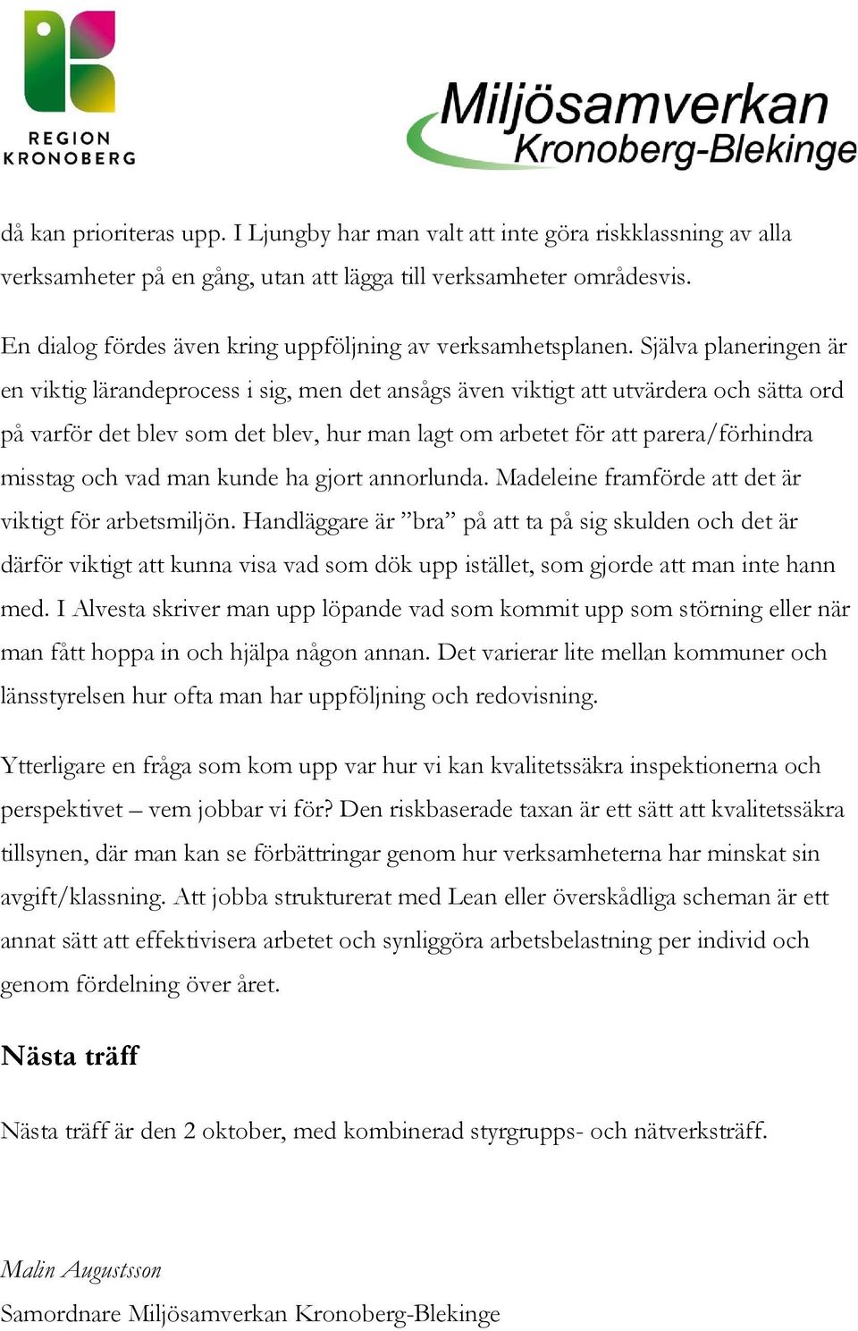 Själva planeringen är en viktig lärandeprocess i sig, men det ansågs även viktigt att utvärdera och sätta ord på varför det blev som det blev, hur man lagt om arbetet för att parera/förhindra misstag