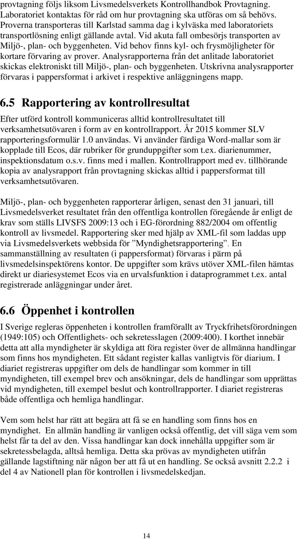 Vid behov finns kyl- och frysmöjligheter för kortare förvaring av prover. Analysrapporterna från det anlitade laboratoriet skickas elektroniskt till Miljö-, plan- och byggenheten.