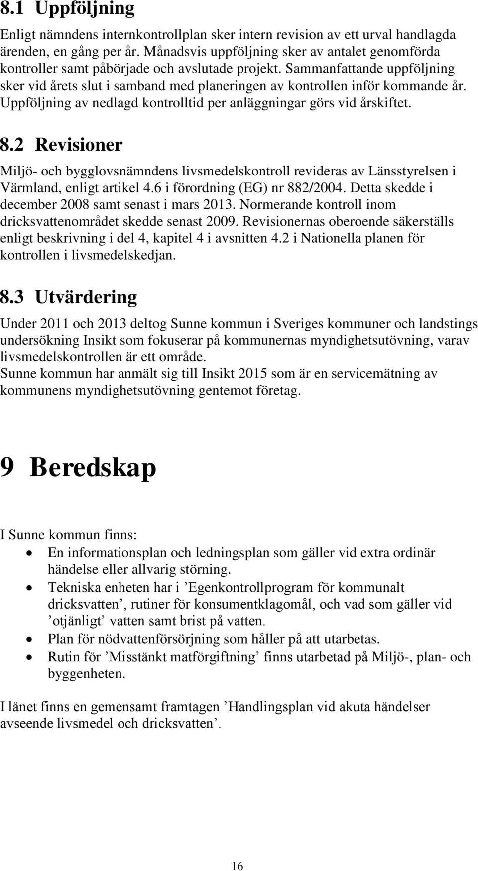 Sammanfattande uppföljning sker vid årets slut i samband med planeringen av kontrollen inför kommande år. Uppföljning av nedlagd kontrolltid per anläggningar görs vid årskiftet. 8.