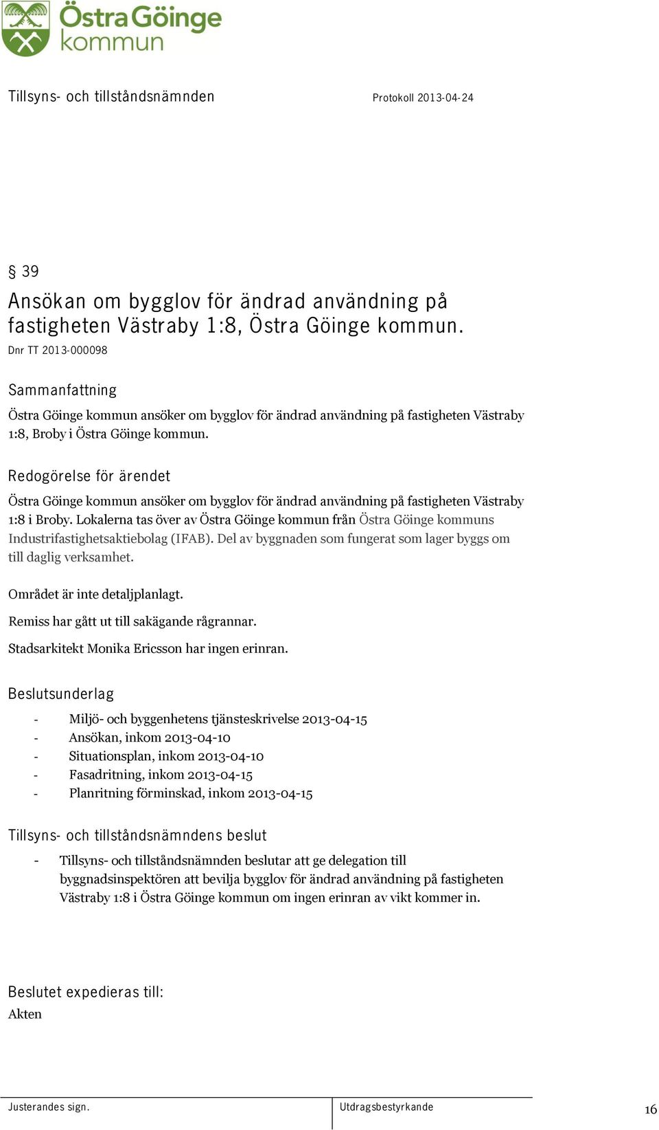 Redogörelse för ärendet Östra Göinge kommun ansöker om bygglov för ändrad användning på fastigheten Västraby 1:8 i Broby.