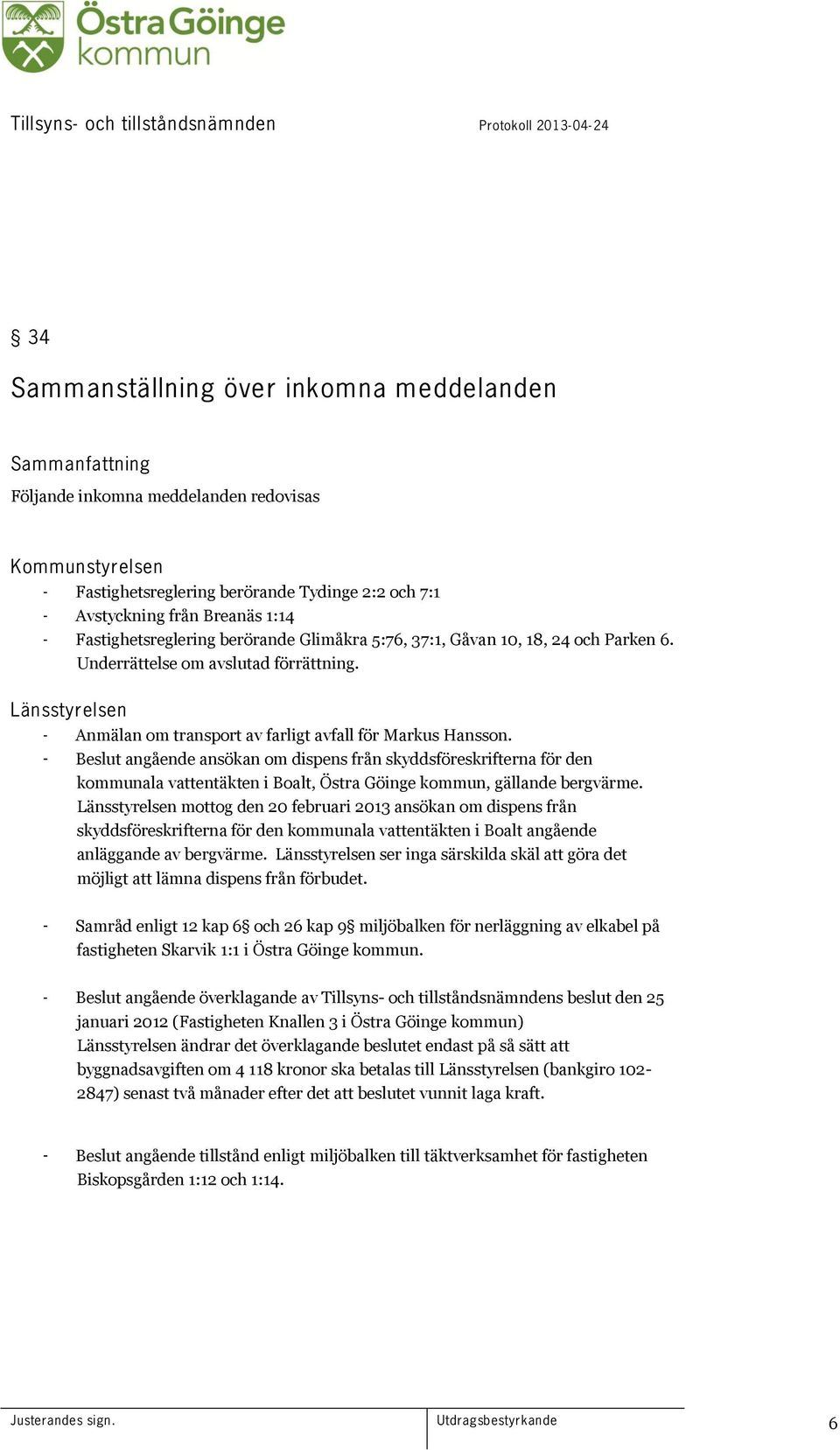 - Beslut angående ansökan om dispens från skyddsföreskrifterna för den kommunala vattentäkten i Boalt, Östra Göinge kommun, gällande bergvärme.