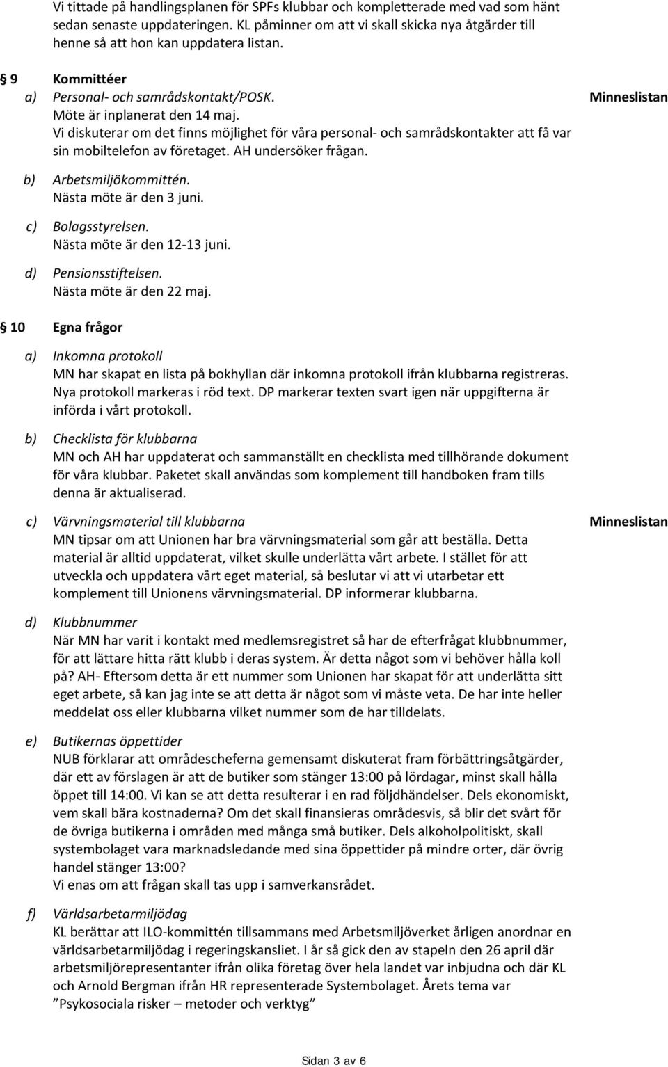 Vi diskuterar om det finns möjlighet för våra personal- och samrådskontakter att få var sin mobiltelefon av företaget. AH undersöker frågan. Minneslistan b) Arbetsmiljökommittén.