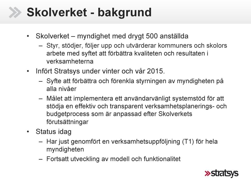 Syfte att förbättra och förenkla styrningen av myndigheten på alla nivåer Målet att implementera ett användarvänligt systemstöd för att stödja en effektiv och