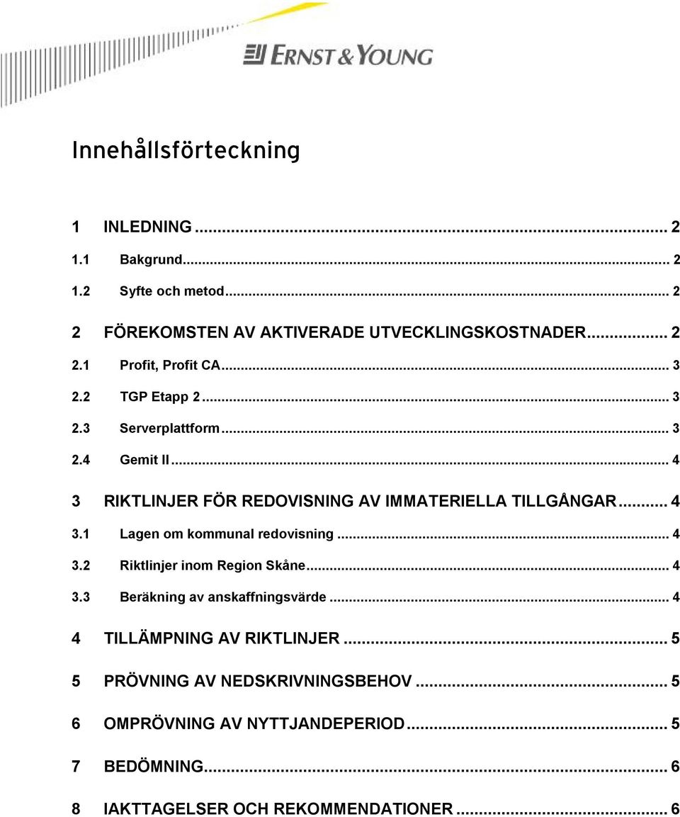 ..4 3.2 Riktlinjer inom Region Skåne...4 3.3 Beräkning av anskaffningsvärde...4 4 TILLÄMPNING AV RIKTLINJER.