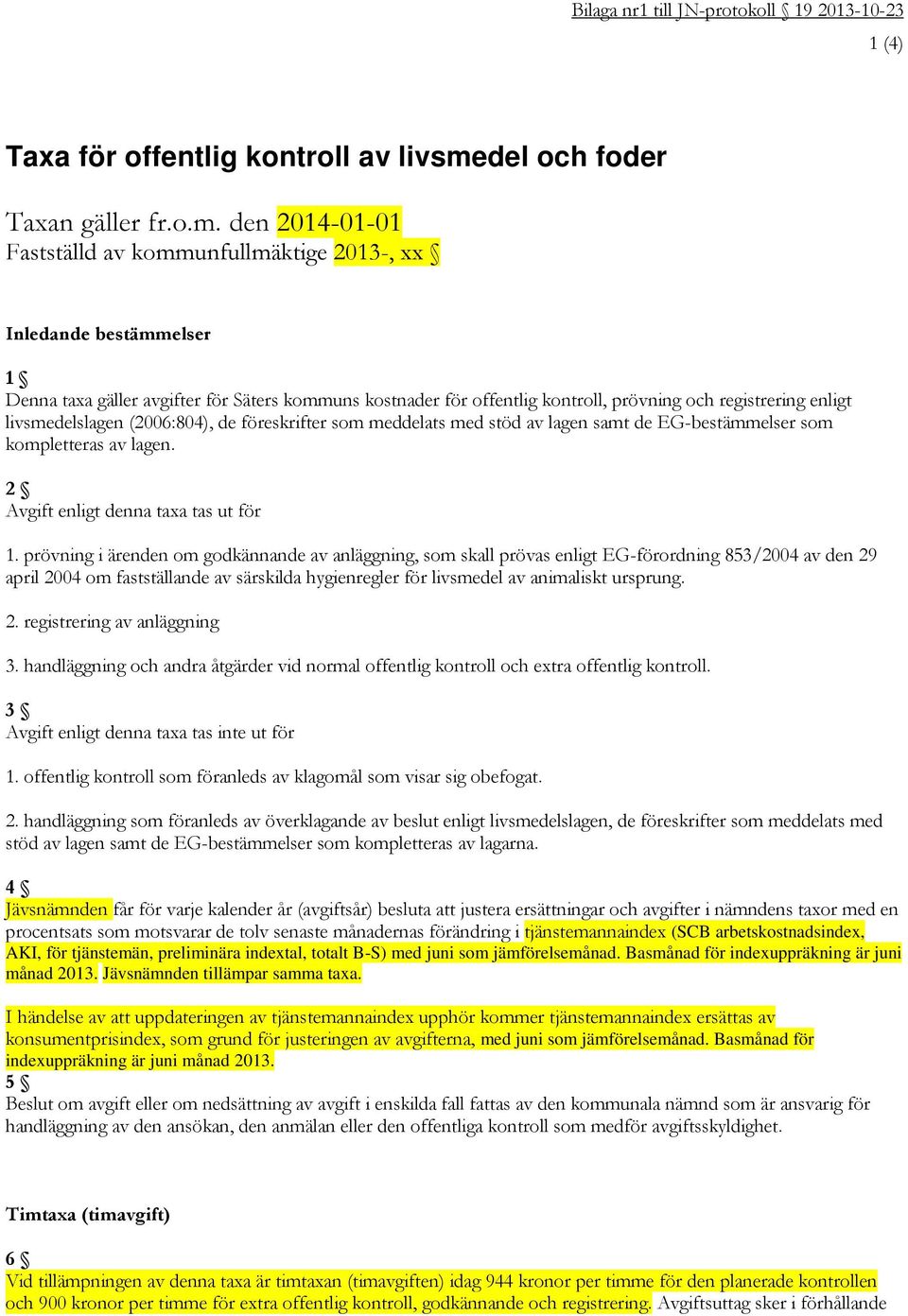 den 2014-01-01 Fastställd av kommunfullmäktige 2013-, xx Inledande bestämmelser 1 Denna taxa gäller avgifter för Säters kommuns kostnader för offentlig kontroll, prövning och registrering enligt