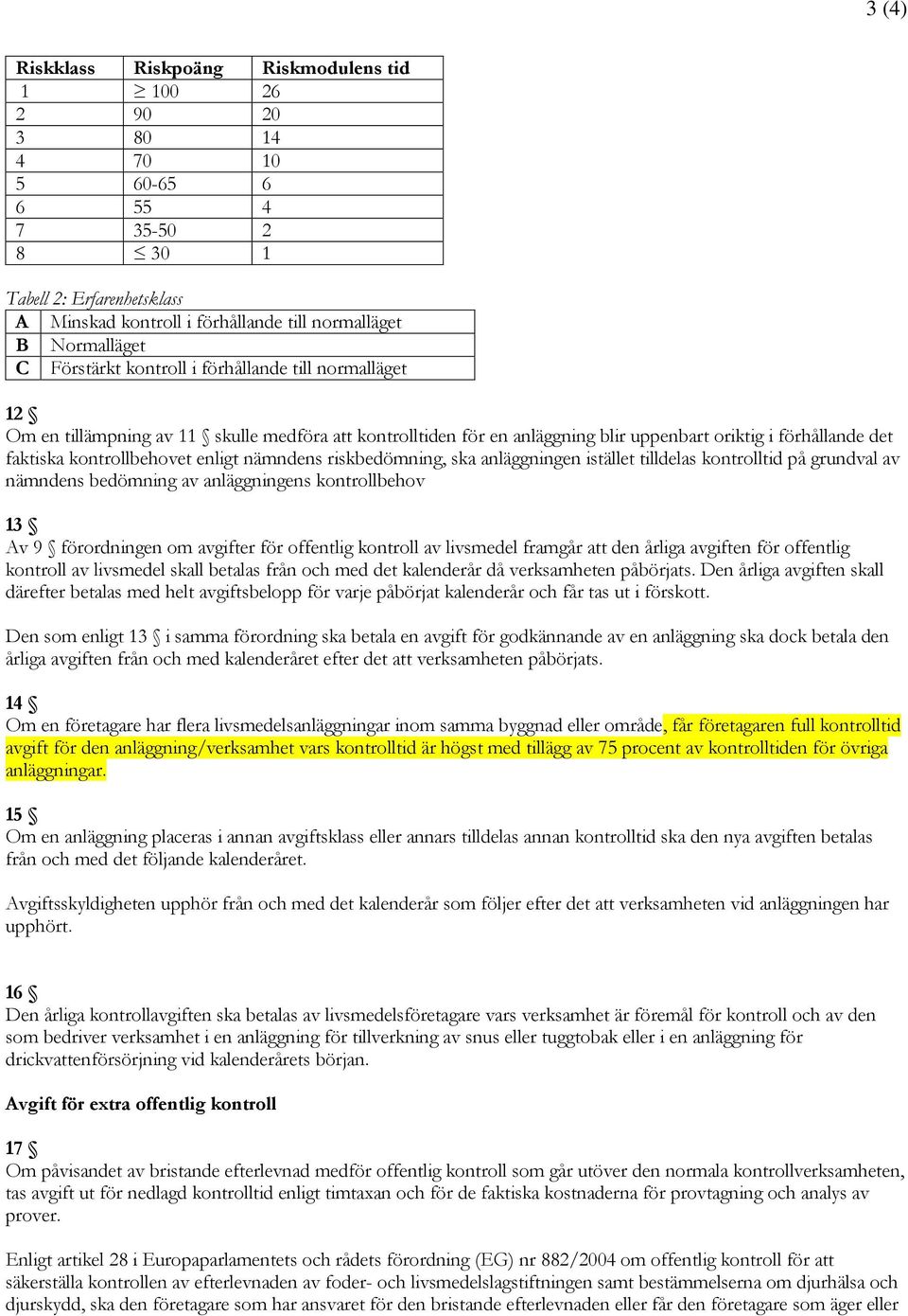 kontrollbehovet enligt nämndens riskbedömning, ska anläggningen istället tilldelas kontrolltid på grundval av nämndens bedömning av anläggningens kontrollbehov 13 Av 9 förordningen om avgifter för