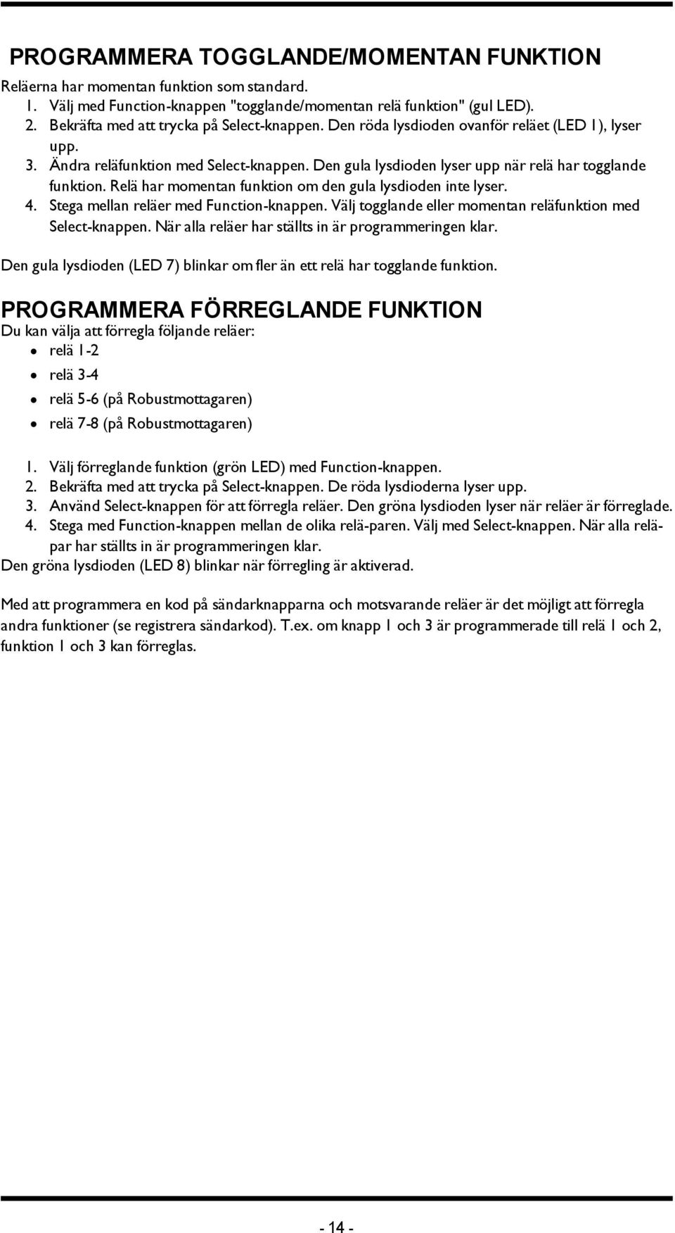 Relä har momentan funktion om den gula lysdioden inte lyser. 4. Stega mellan reläer med Function-knappen. Välj togglande eller momentan reläfunktion med Select-knappen.