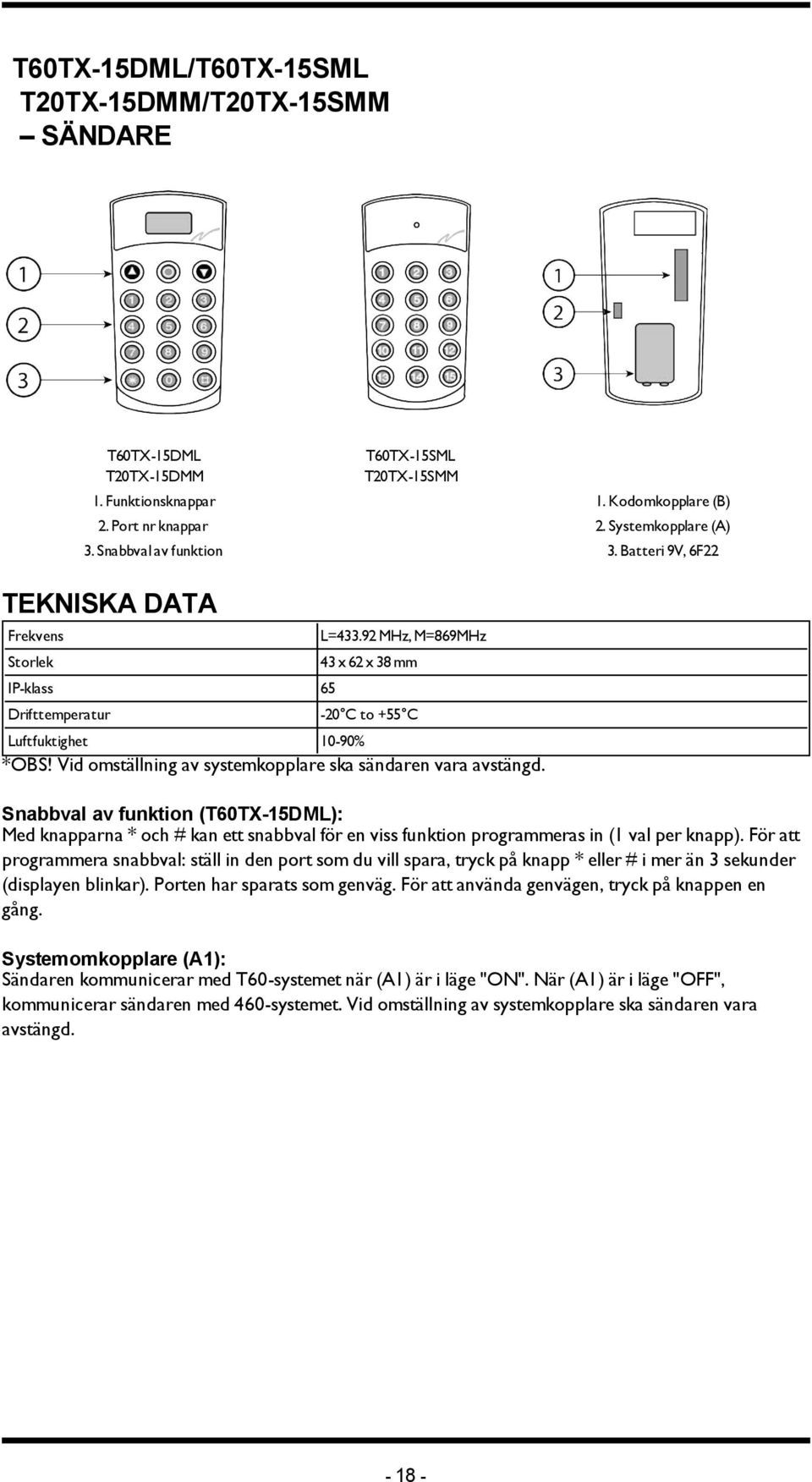 92 MHz, M=869MHz 43 x 62 x 38 mm -20 C to +55 C Luftfuktighet 10-90% *OBS! Vid omställning av systemkopplare ska sändaren vara avstängd.