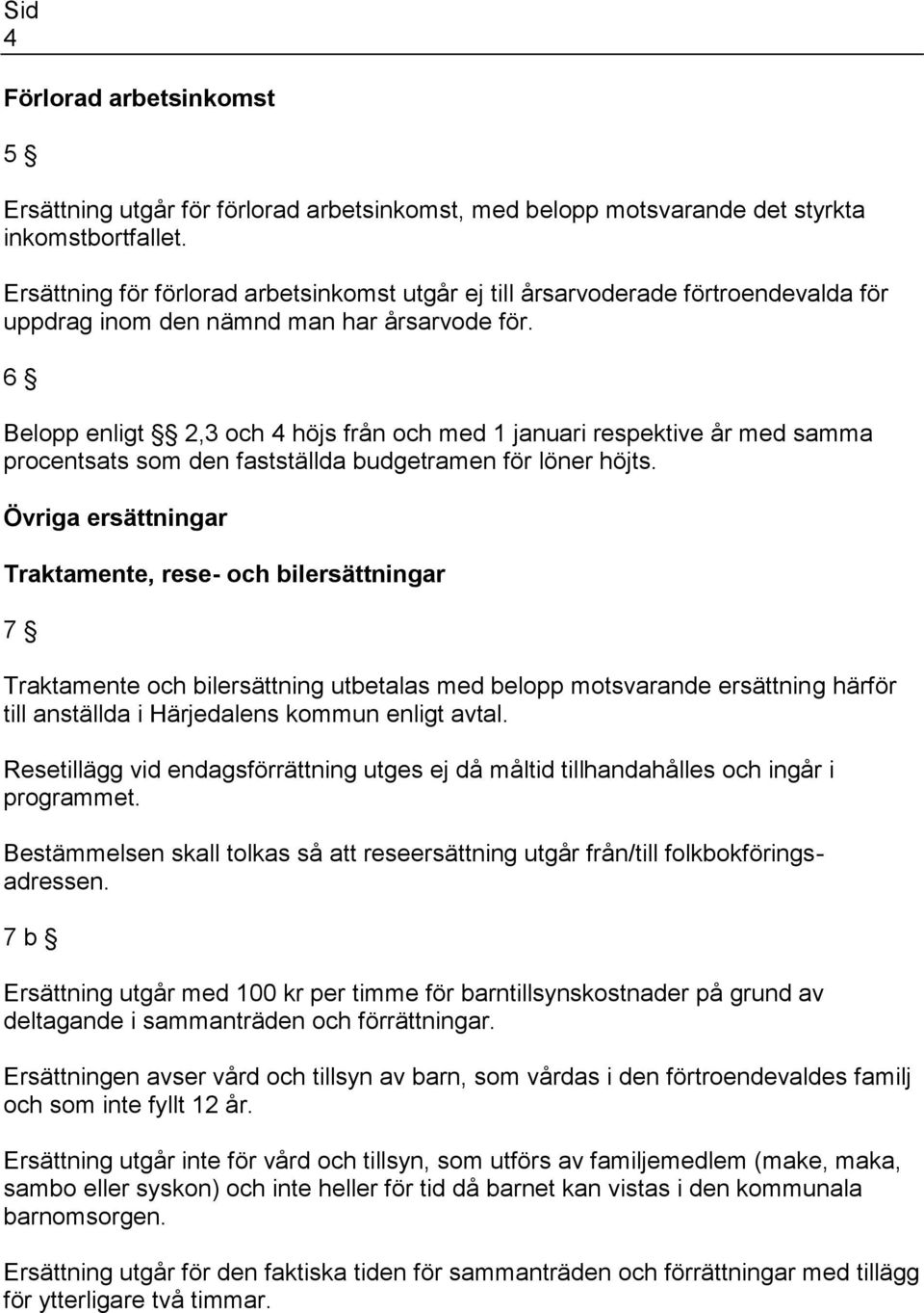 6 Belopp enligt 2,3 och 4 höjs från och med 1 januari respektive år med samma procentsats som den fastställda budgetramen för löner höjts.