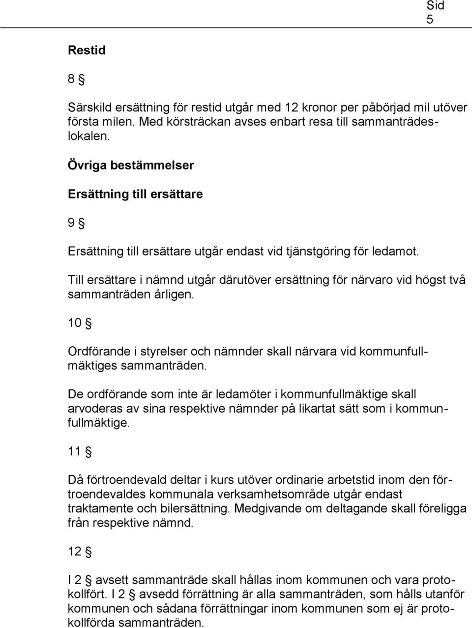 Till ersättare i nämnd utgår därutöver ersättning för närvaro vid högst två sammanträden årligen. 10 Ordförande i styrelser och nämnder skall närvara vid kommunfullmäktiges sammanträden.