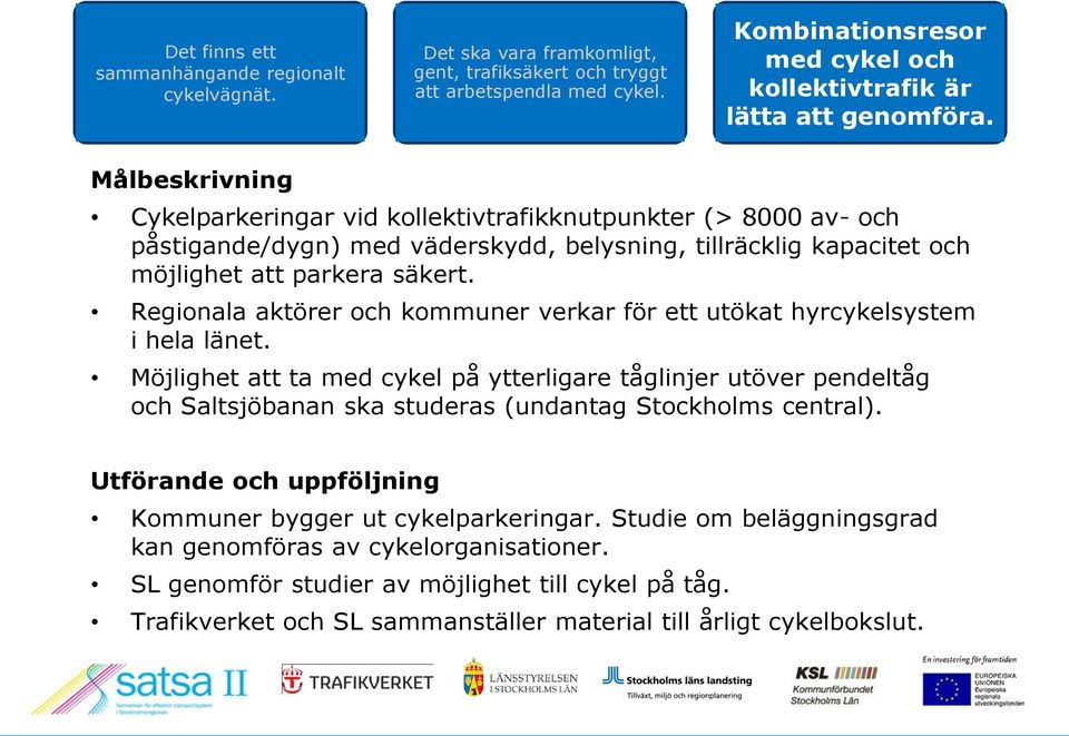 Målbeskrivning Cykelparkeringar vid kollektivtrafikknutpunkter (> 8000 av- och påstigande/dygn) med väderskydd, belysning, tillräcklig kapacitet och möjlighet att parkera säkert.