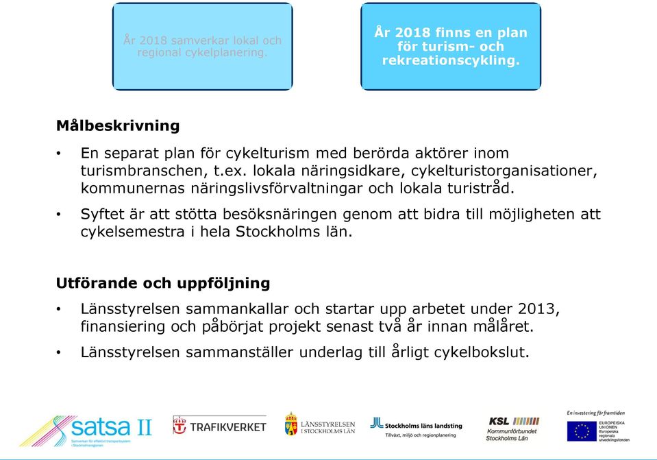 lokala näringsidkare, cykelturistorganisationer, kommunernas näringslivsförvaltningar och lokala turistråd.