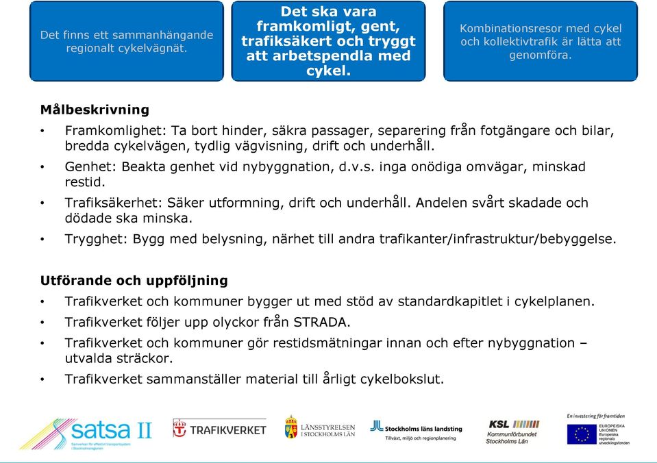 Målbeskrivning Framkomlighet: Ta bort hinder, säkra passager, separering från fotgängare och bilar, bredda cykelvägen, tydlig vägvisning, drift och underhåll.