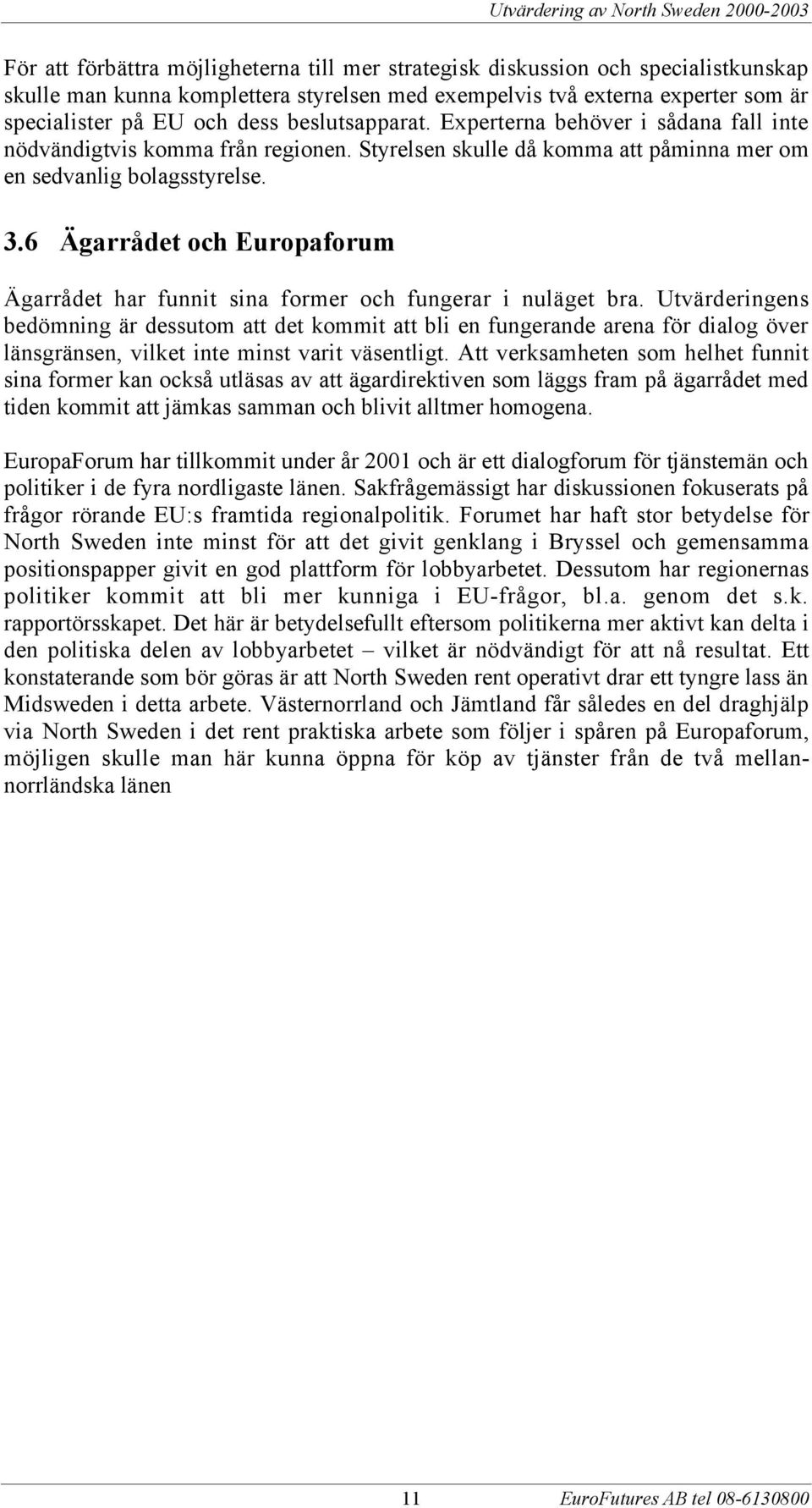 6 garrœdet och Europaforum garrœdet har funnit sina former och fungerar i nulšget bra.