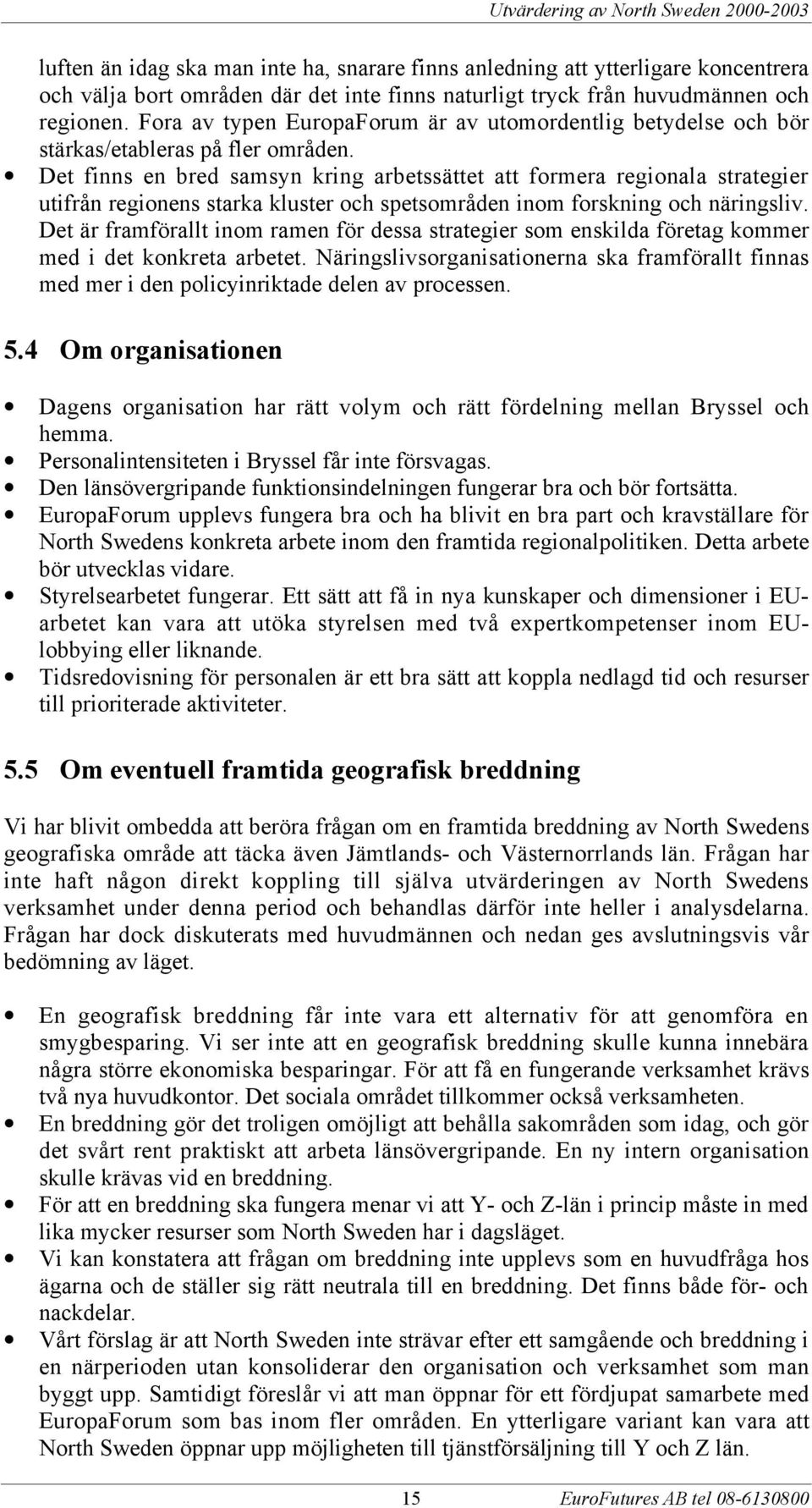 Det finns en bred samsyn kring arbetssšttet att formera regionala strategier utifrœn regionens starka kluster och spetsomrœden inom forskning och nšringsliv.