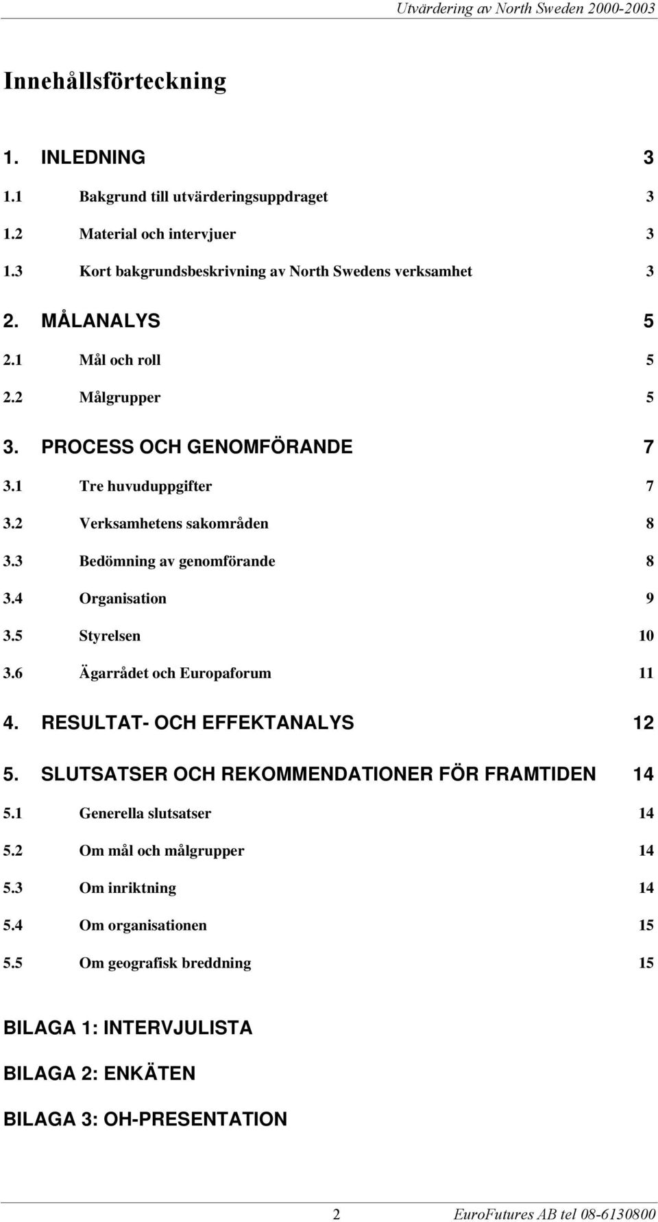 4 Organisation 9 3.5 Styrelsen 10 3.6 Ägarrådet och Europaforum 11 4. RESULTAT- OCH EFFEKTANALYS 12 5. SLUTSATSER OCH REKOMMENDATIONER FÖR FRAMTIDEN 14 5.