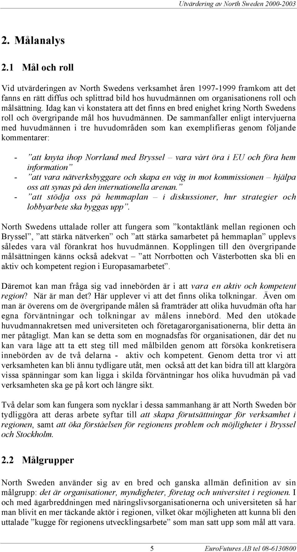 Idag kan vi konstatera att det finns en bred enighet kring North Swedens roll och švergripande mœl hos huvudmšnnen.
