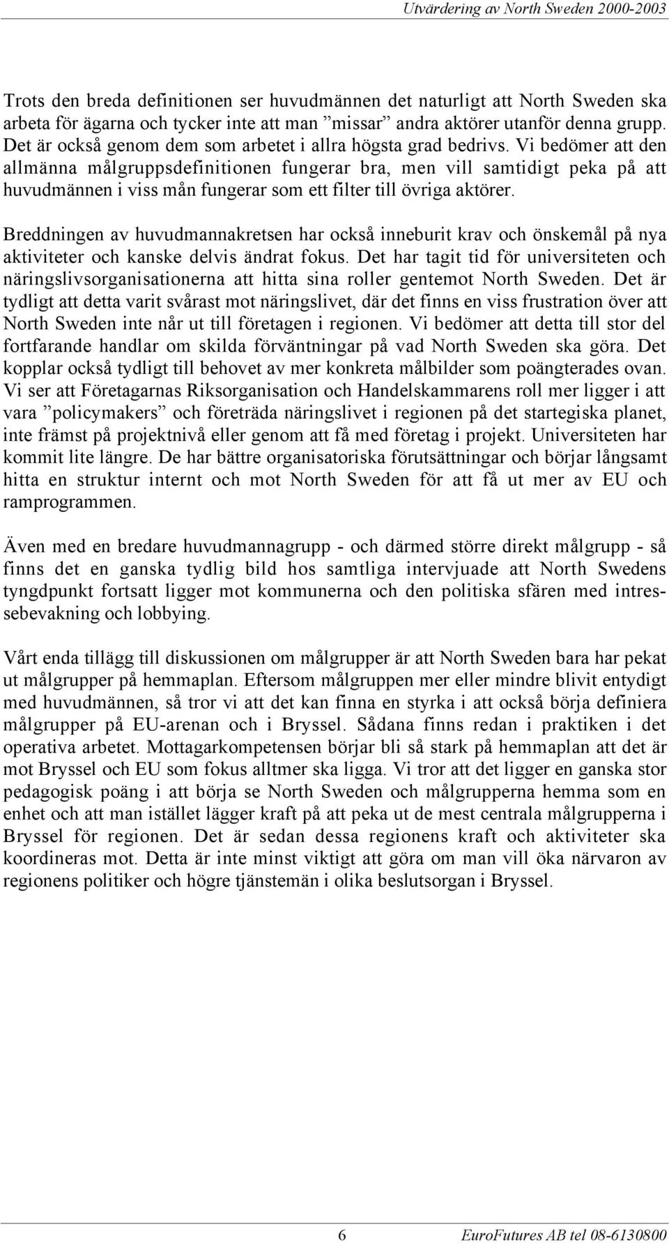 Vi bedšmer att den allmšnna mœlgruppsdefinitionen fungerar bra, men vill samtidigt peka pœ att huvudmšnnen i viss mœn fungerar som ett filter till švriga aktšrer.