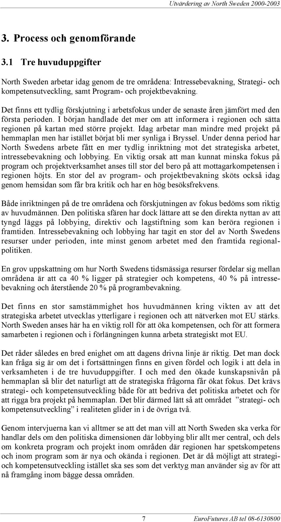I bšrjan handlade det mer om att informera i regionen och sštta regionen pœ kartan med stšrre projekt.