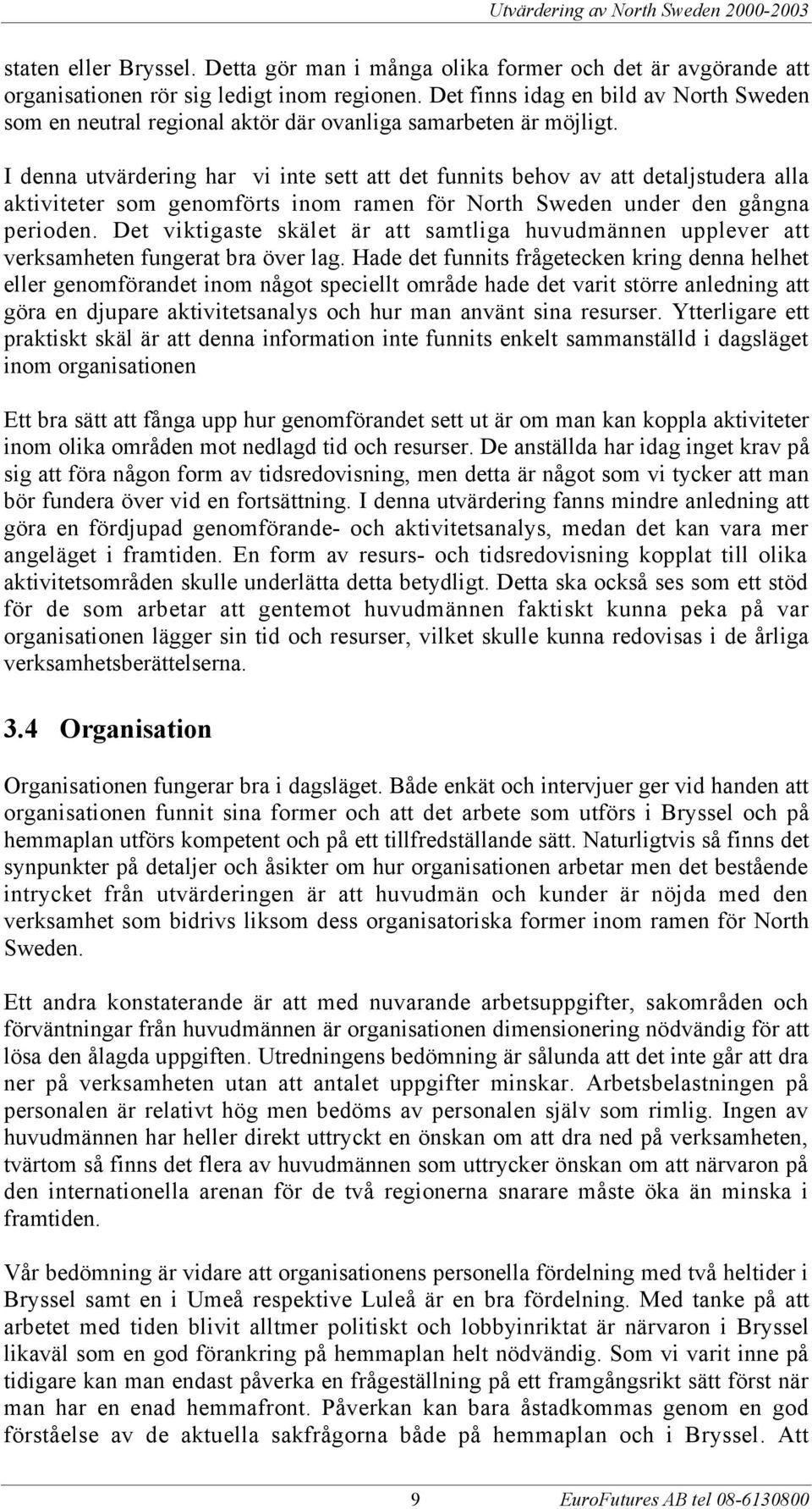 I denna utvšrdering har vi inte sett att det funnits behov av att detaljstudera alla aktiviteter som genomfšrts inom ramen fšr North Sweden under den gœngna perioden.