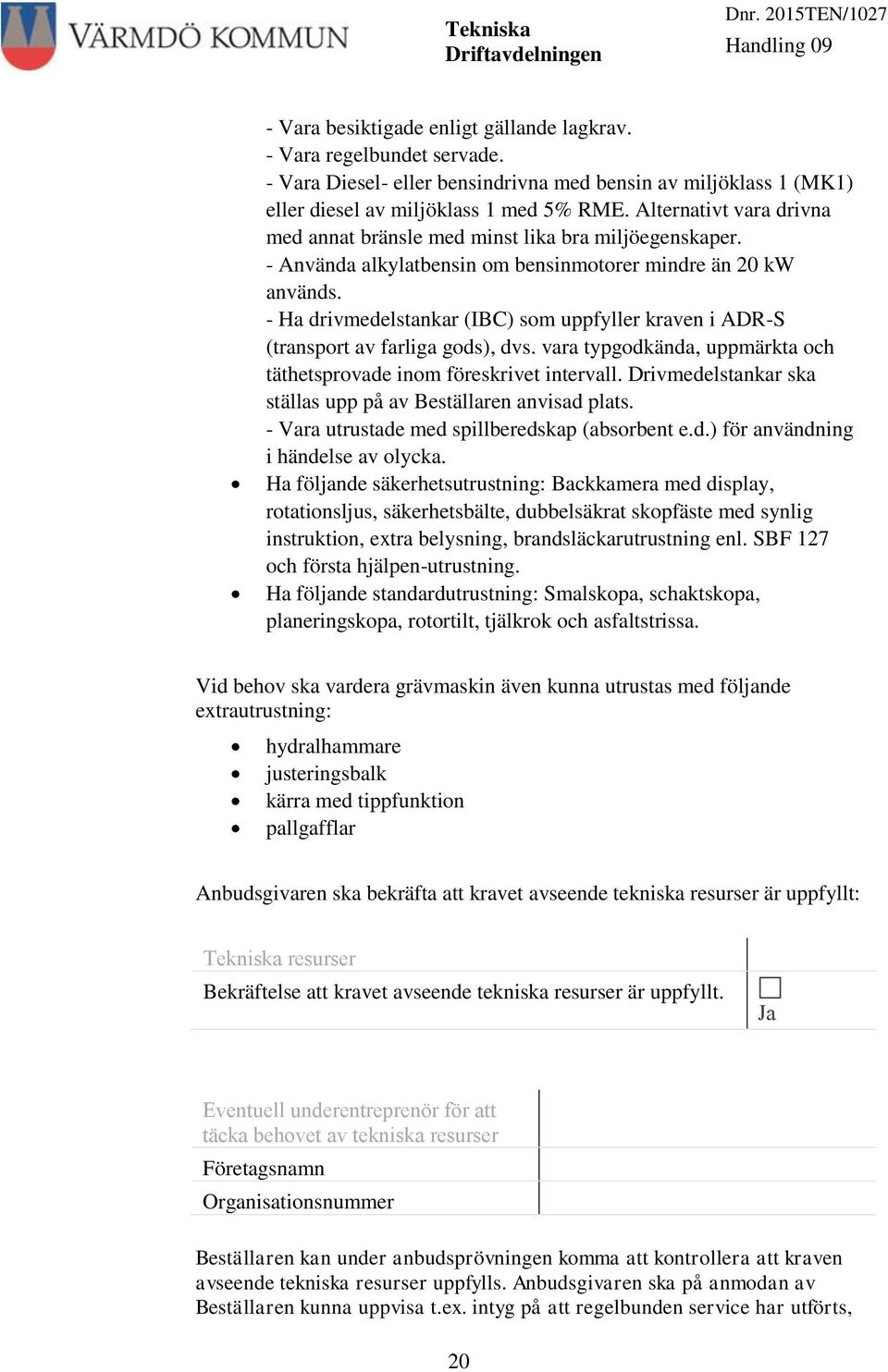 - Ha drivmedelstankar (IBC) som uppfyller kraven i ADR-S (transport av farliga gods), dvs. vara typgodkända, uppmärkta och täthetsprovade inom föreskrivet intervall.