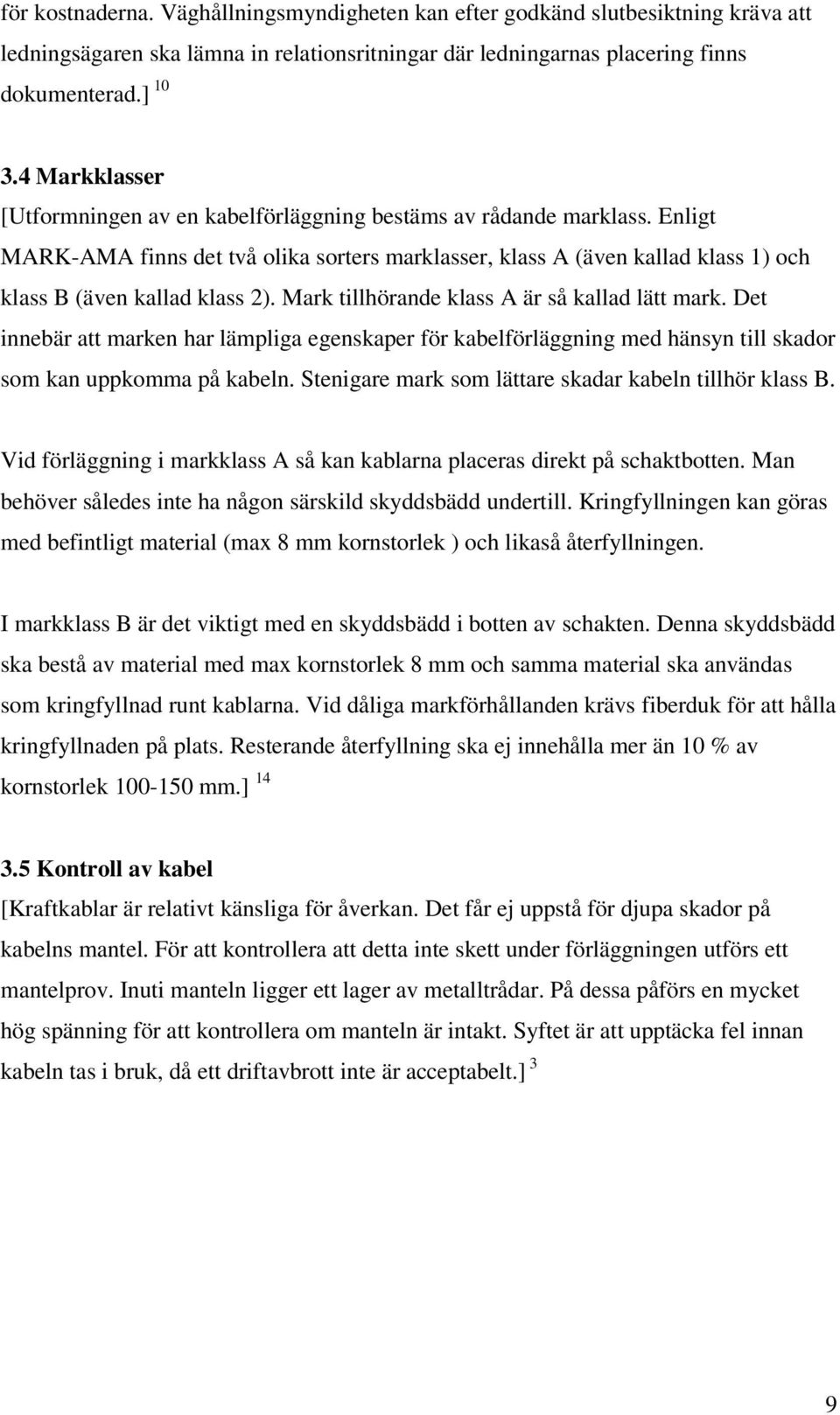 Mark tillhörande klass A är så kallad lätt mark. Det innebär att marken har lämpliga egenskaper för kabelförläggning med hänsyn till skador som kan uppkomma på kabeln.