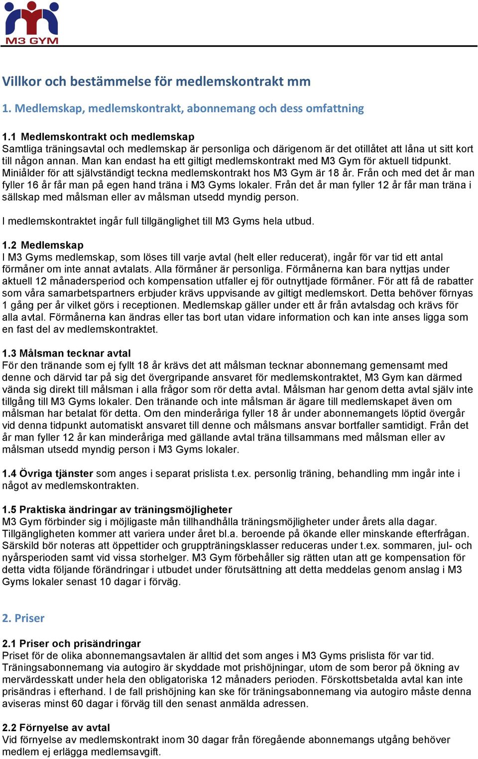 Man kan endast ha ett giltigt medlemskontrakt med M3 Gym för aktuell tidpunkt. Miniålder för att självständigt teckna medlemskontrakt hos M3 Gym är 18 år.