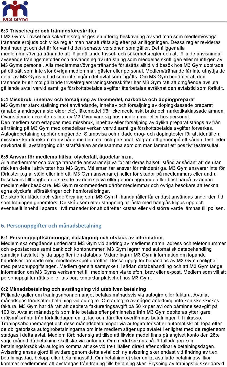 Det åligger alla medlemmar/övriga tränande att följa gällande trivsel- och säkerhetsregler och att följa de anvisningar avseende träningsmetoder och användning av utrustning som meddelas skriftligen