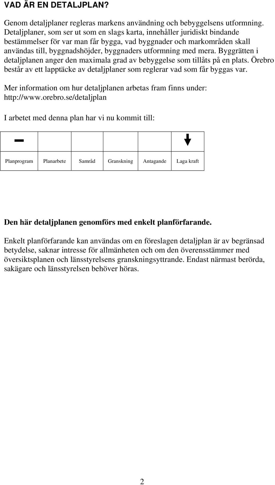 med mera. Byggrätten i detaljplanen anger den maximala grad av bebyggelse som tillåts på en plats. Örebro består av ett lapptäcke av detaljplaner som reglerar vad som får byggas var.