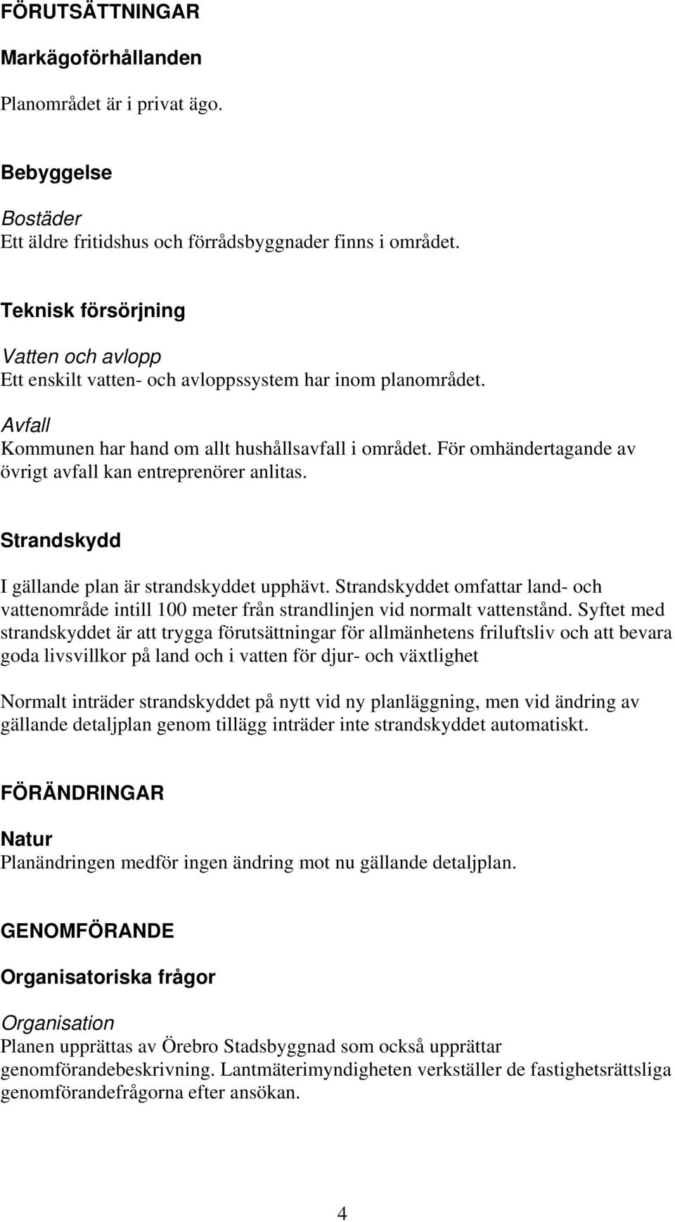 För omhändertagande av övrigt avfall kan entreprenörer anlitas. Strandskydd I gällande plan är strandskyddet upphävt.