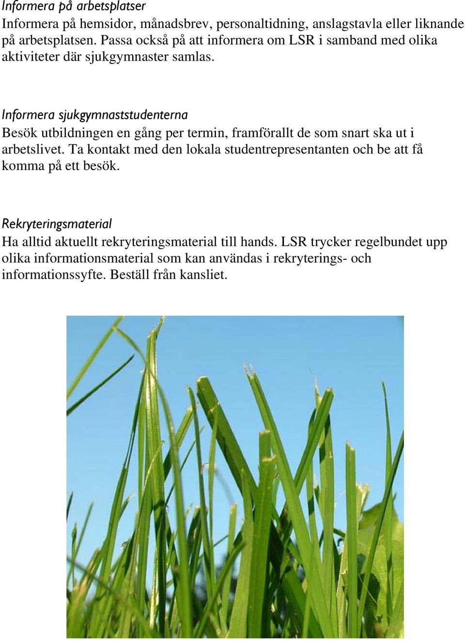 Informera sjukgymnaststudenterna Besök utbildningen en gång per termin, framförallt de som snart ska ut i arbetslivet.