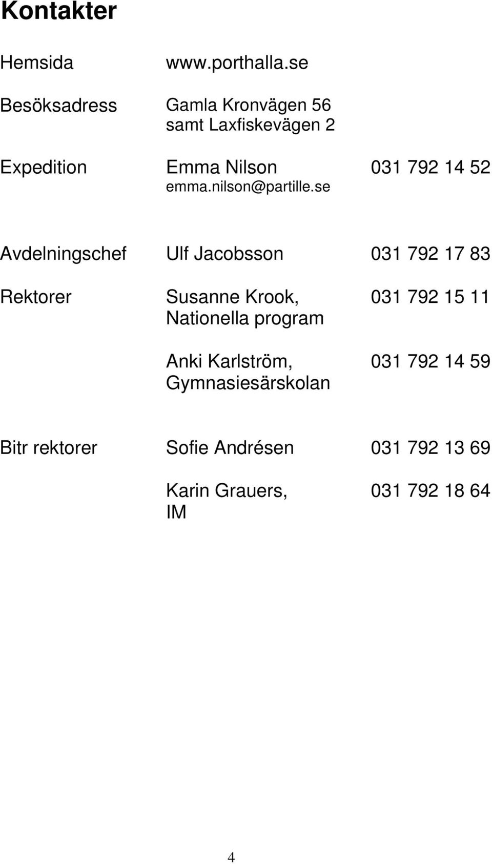 se 031 792 14 52 Avdelningschef Ulf Jacobsson 031 792 17 83 Rektorer Susanne Krook,