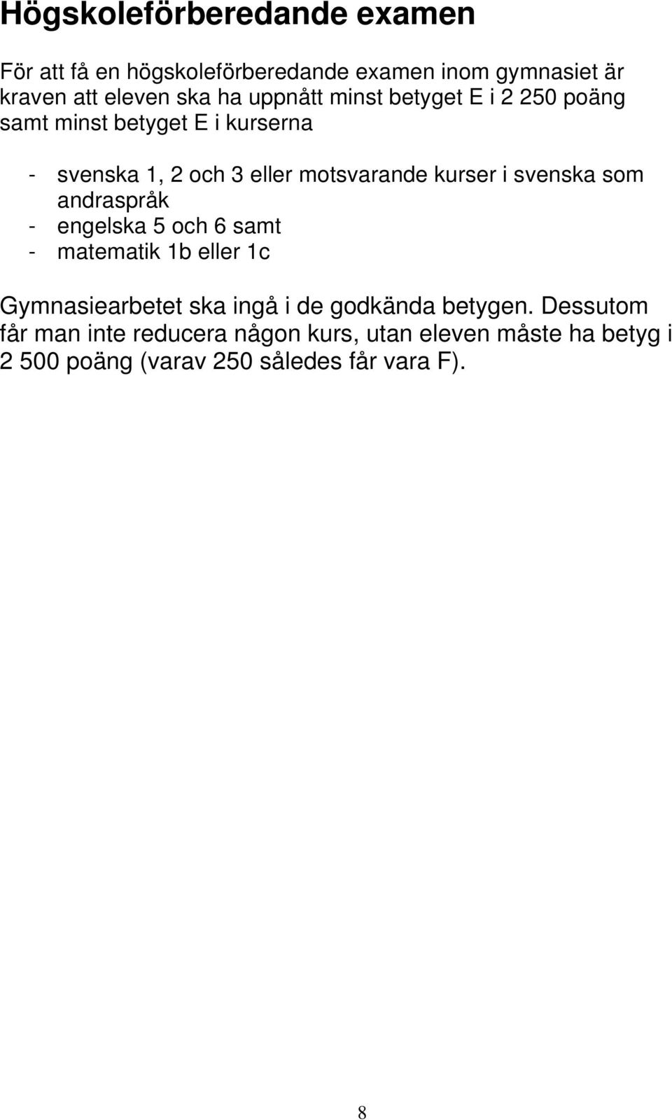 i svenska som andraspråk - engelska 5 och 6 samt - matematik 1b eller 1c Gymnasiearbetet ska ingå i de godkända