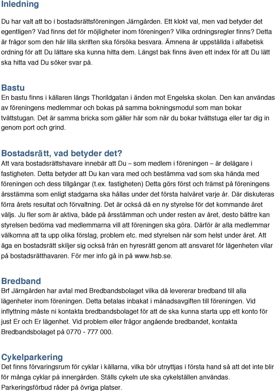 Längst bak finns även ett index för att Du lätt ska hitta vad Du söker svar på. Bastu En bastu finns i källaren längs Thorildgatan i änden mot Engelska skolan.