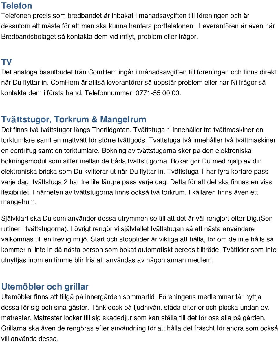 TV Det analoga basutbudet från ComHem ingår i månadsavgiften till föreningen och finns direkt när Du flyttar in.