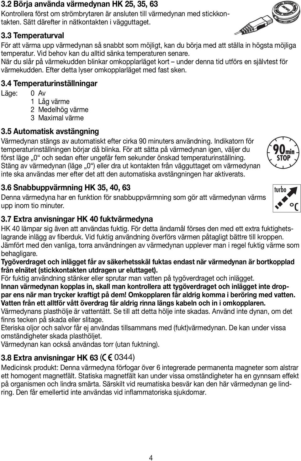 Efter detta lyser omkopplarläget med fast sken. 3.4 Temperaturinställningar Läge: 0 Av 1 Låg värme 2 Medelhög värme 3 Maximal värme 3.