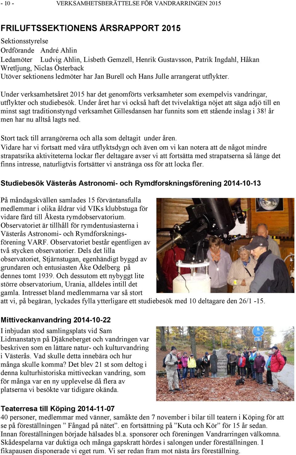Under verksamhetsåret 2015 har det genomförts verksamheter som exempelvis vandringar, utflykter och studiebesök.