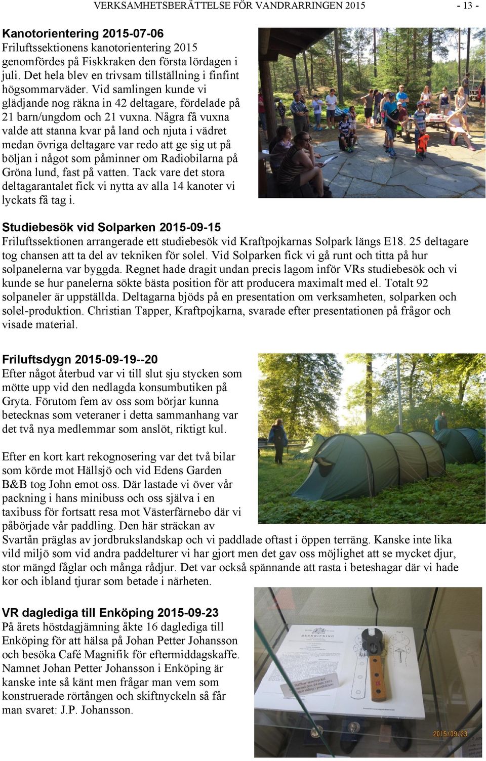 Några få vuxna valde att stanna kvar på land och njuta i vädret medan övriga deltagare var redo att ge sig ut på böljan i något som påminner om Radiobilarna på Gröna lund, fast på vatten.