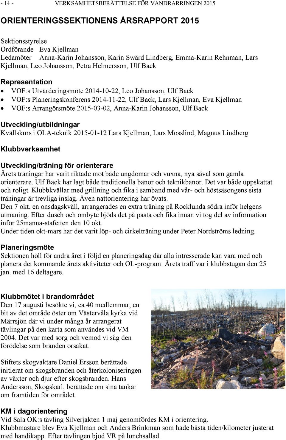 Kjellman, Eva Kjellman VOF:s Arrangörsmöte 2015-03-02, Anna-Karin Johansson, Ulf Back Utveckling/utbildningar Kvällskurs i OLA-teknik 2015-01-12 Lars Kjellman, Lars Mosslind, Magnus Lindberg