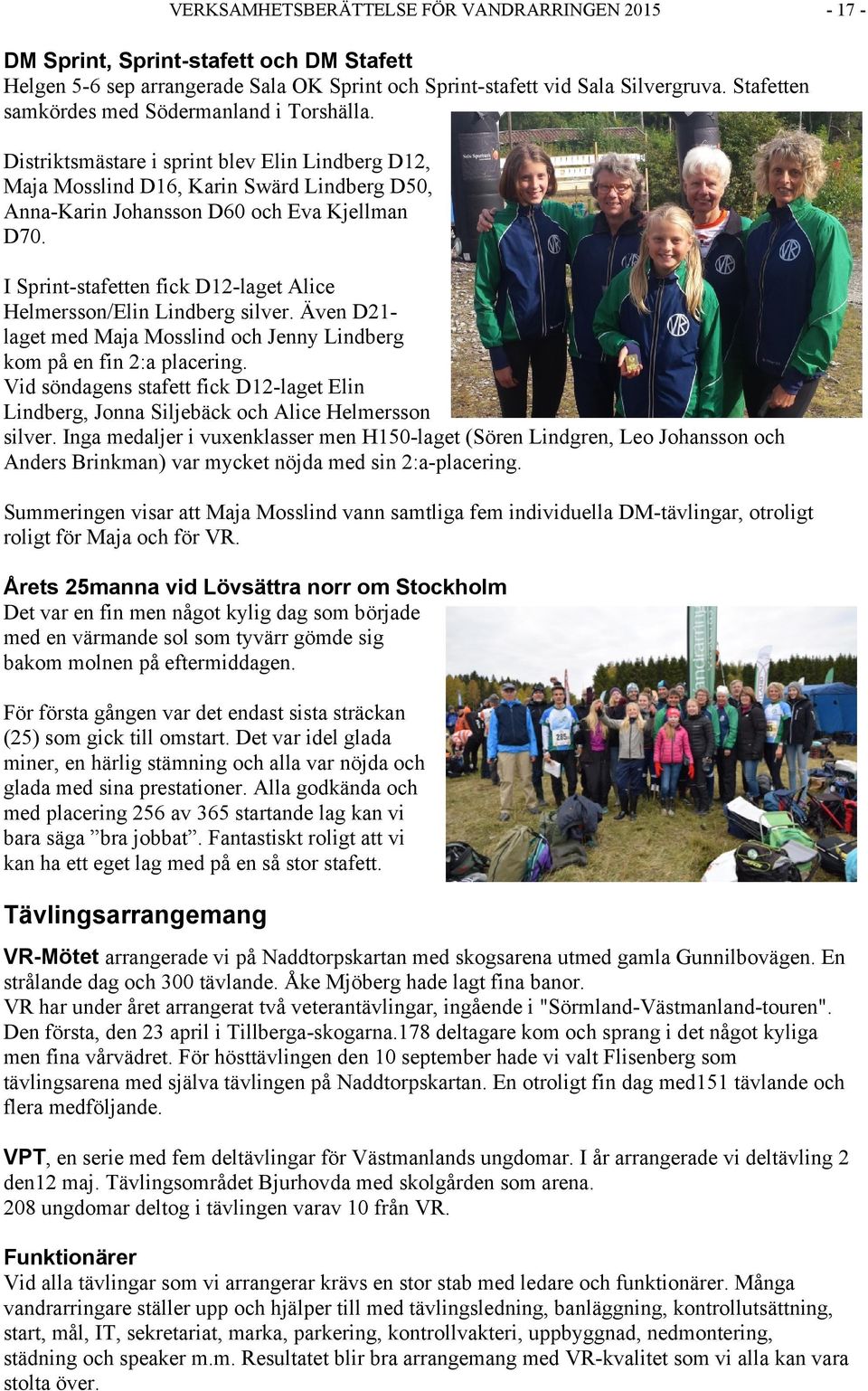 I Sprint-stafetten fick D12-laget Alice Helmersson/Elin Lindberg silver. Även D21- laget med Maja Mosslind och Jenny Lindberg kom på en fin 2:a placering.