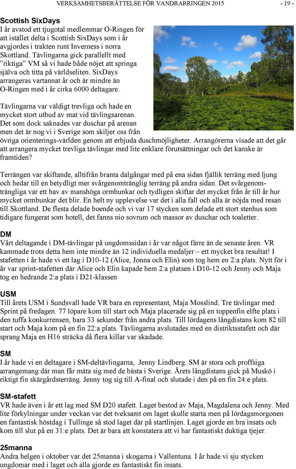 SixDays arrangeras vartannat år och är mindre än O-Ringen med i år cirka 6000 deltagare. Tävlingarna var väldigt trevliga och hade en mycket stort utbud av mat vid tävlingsarenan.
