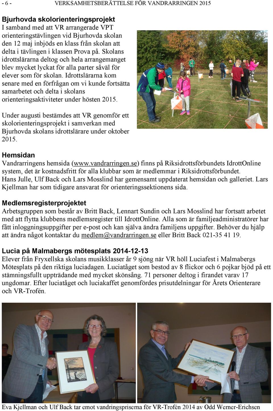 Idrottslärarna kom senare med en förfrågan om vi kunde fortsätta samarbetet och delta i skolans orienteringsaktiviteter under hösten 2015.
