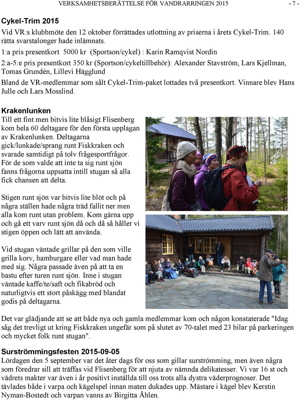 Bland de VR-medlemmar som sålt Cykel-Trim-paket lottades två presentkort. Vinnare blev Hans Julle och Lars Mosslind.