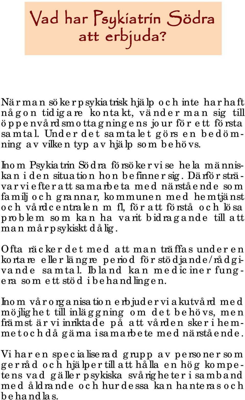 Därför strävar vi efter att samarbeta med närstående som familj och grannar, kommunen med hemtjänst och vårdcentralen m fl, för att förstå och lösa problem som kan ha varit bidragande till att man