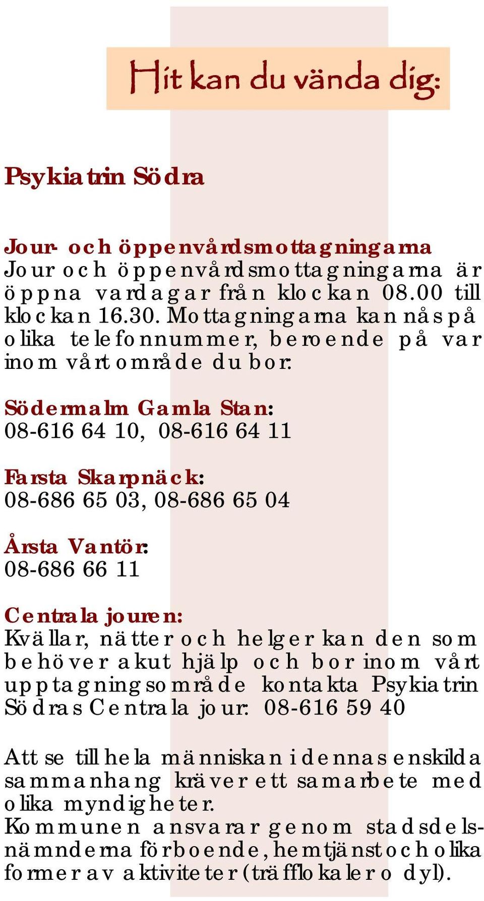 Vantör: 08-686 66 11 Centrala jouren: Kvällar, nätter och helger kan den som behöver akut hjälp och bor inom vårt upptagningsområde kontakta Psykiatrin Södras Centrala jour: 08-616 59 40