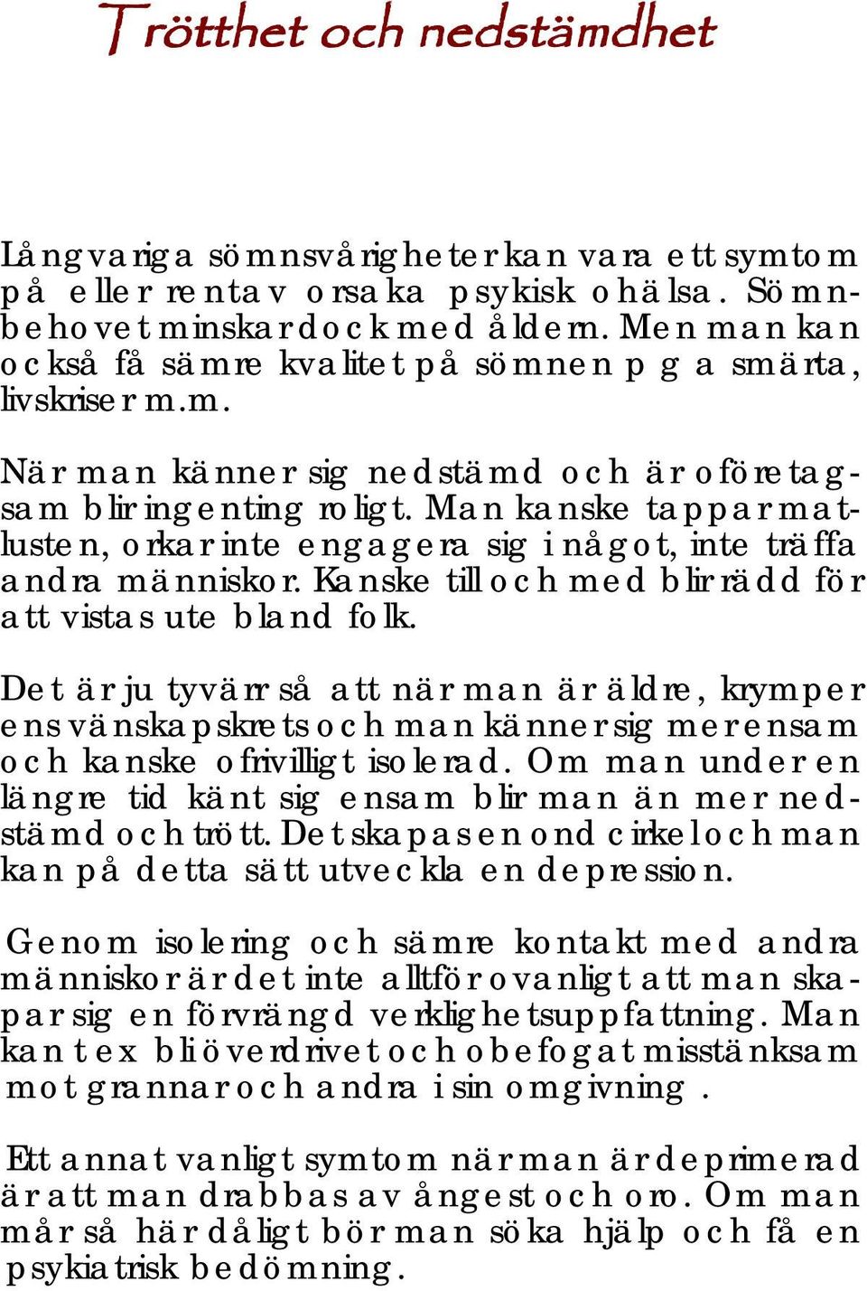 Man kanske tappar matlusten, orkar inte engagera sig i något, inte träffa andra människor. Kanske till och med blir rädd för att vistas ute bland folk.