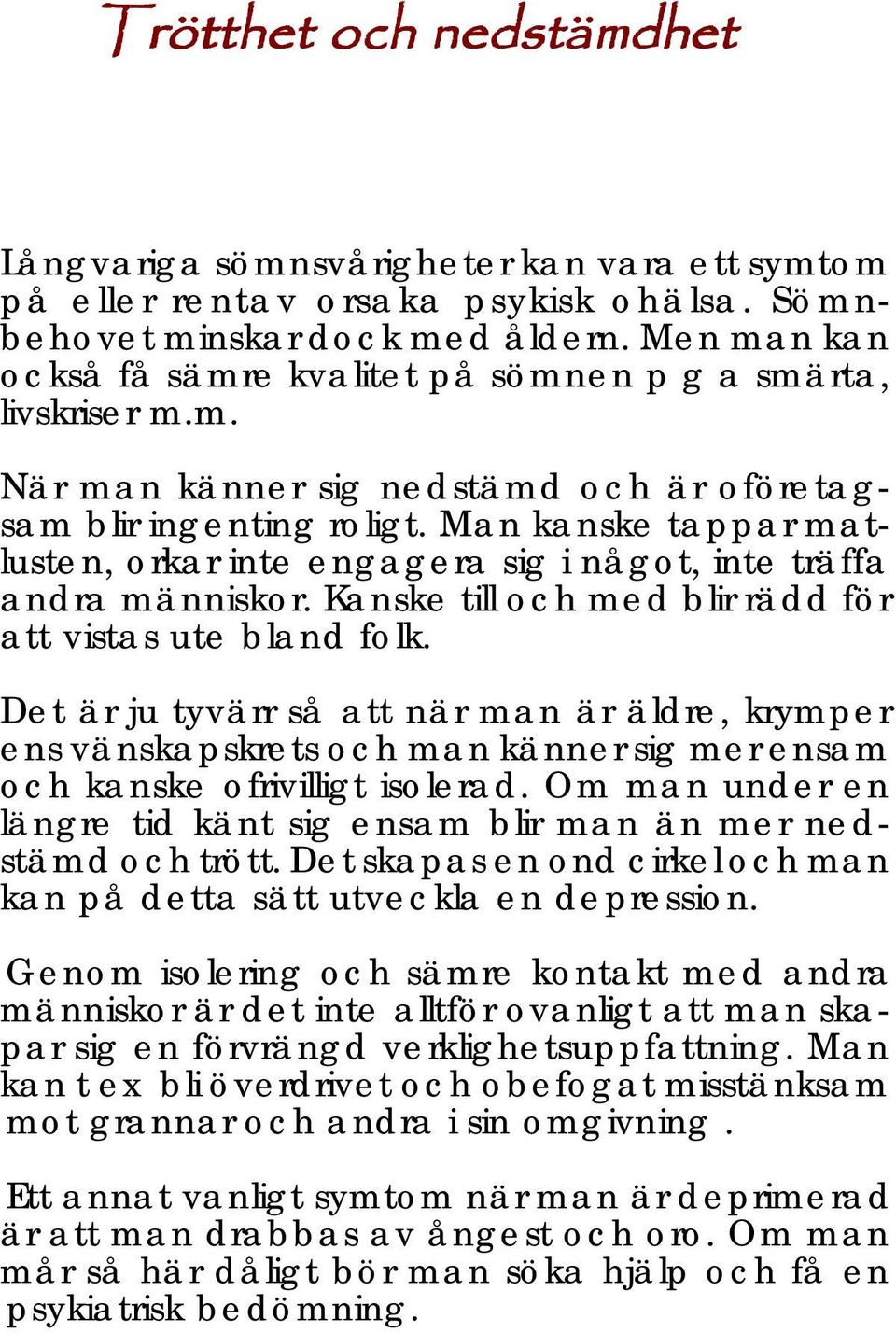 Man kanske tappar matlusten, orkar inte engagera sig i något, inte träffa andra människor. Kanske till och med blir rädd för att vistas ute bland folk.